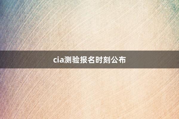 cia测验报名时刻公布