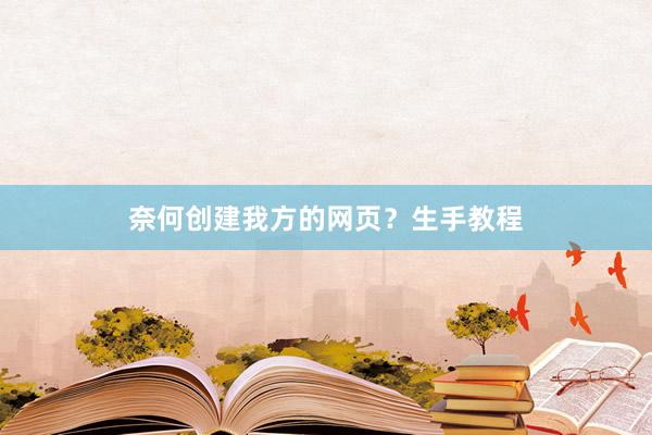 奈何创建我方的网页？生手教程