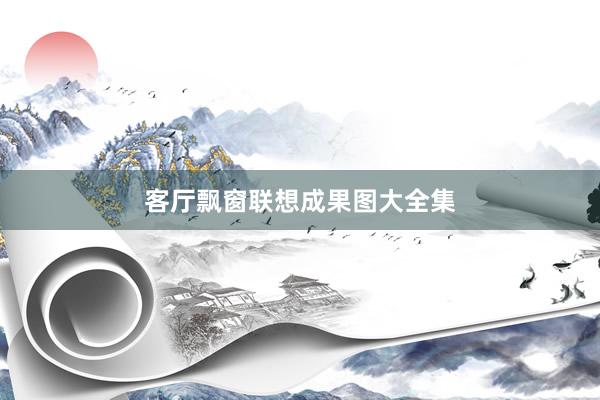 客厅飘窗联想成果图大全集