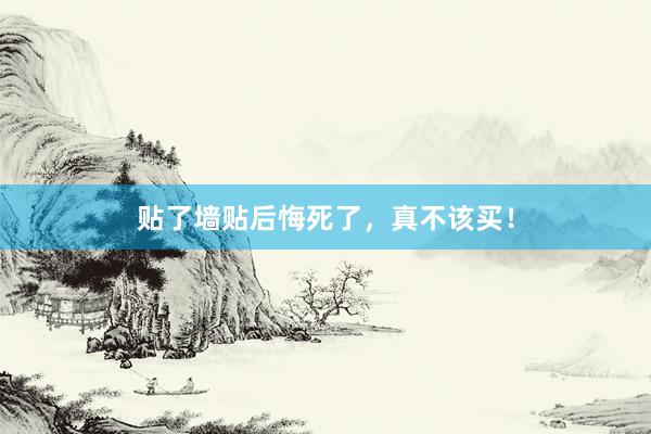 贴了墙贴后悔死了，真不该买！